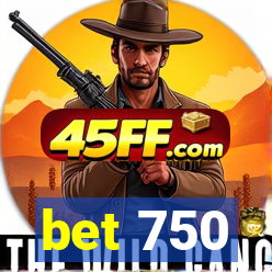 bet 750